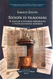 Lukácsi Zoltán: Szószék és világosság - A magyar katolikus prédikáció a felvilágosodás korában